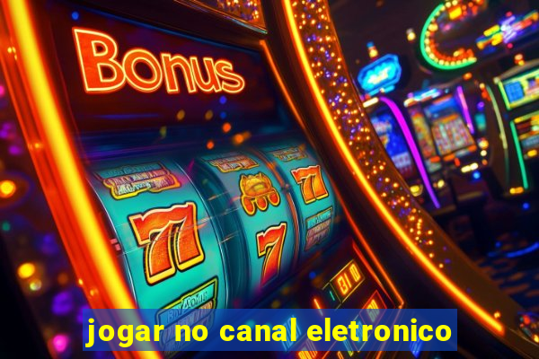 jogar no canal eletronico